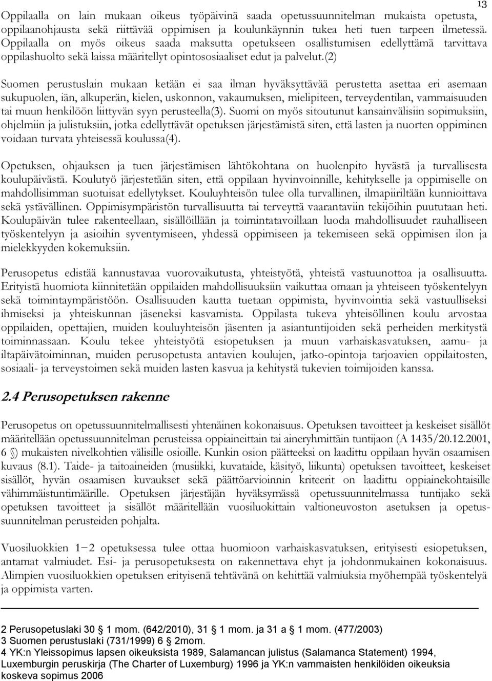 (2) Suomen perustuslain mukaan ketään ei saa ilman hyväksyttävää perustetta asettaa eri asemaan sukupuolen, iän, alkuperän, kielen, uskonnon, vakaumuksen, mielipiteen, terveydentilan, vammaisuuden