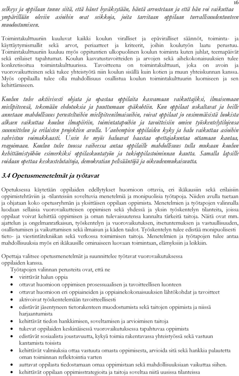 Toimintakulttuuriin kuuluu myös oppituntien ulkopuolinen koulun toiminta kuten juhlat, teemapäivät sekä erilaiset tapahtumat.