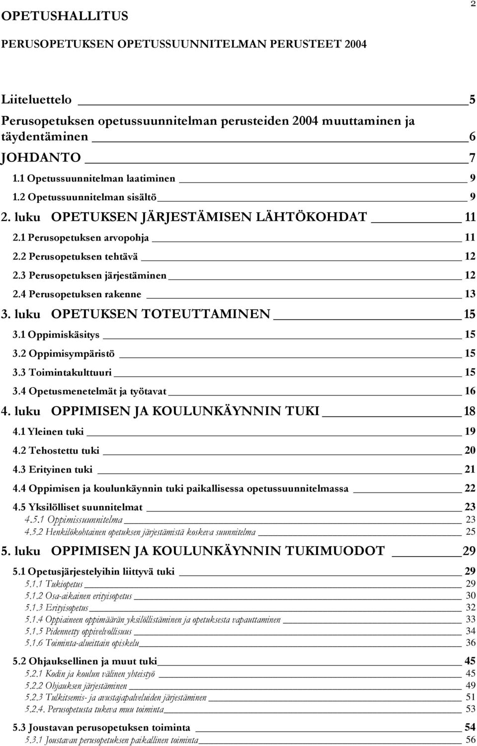 3 Perusopetuksen järjestäminen 12 2.4 Perusopetuksen rakenne 13 3. luku OPETUKSEN TOTEUTTAMINEN 15 3.1 Oppimiskäsitys 15 3.2 Oppimisympäristö 15 3.3 Toimintakulttuuri 15 3.