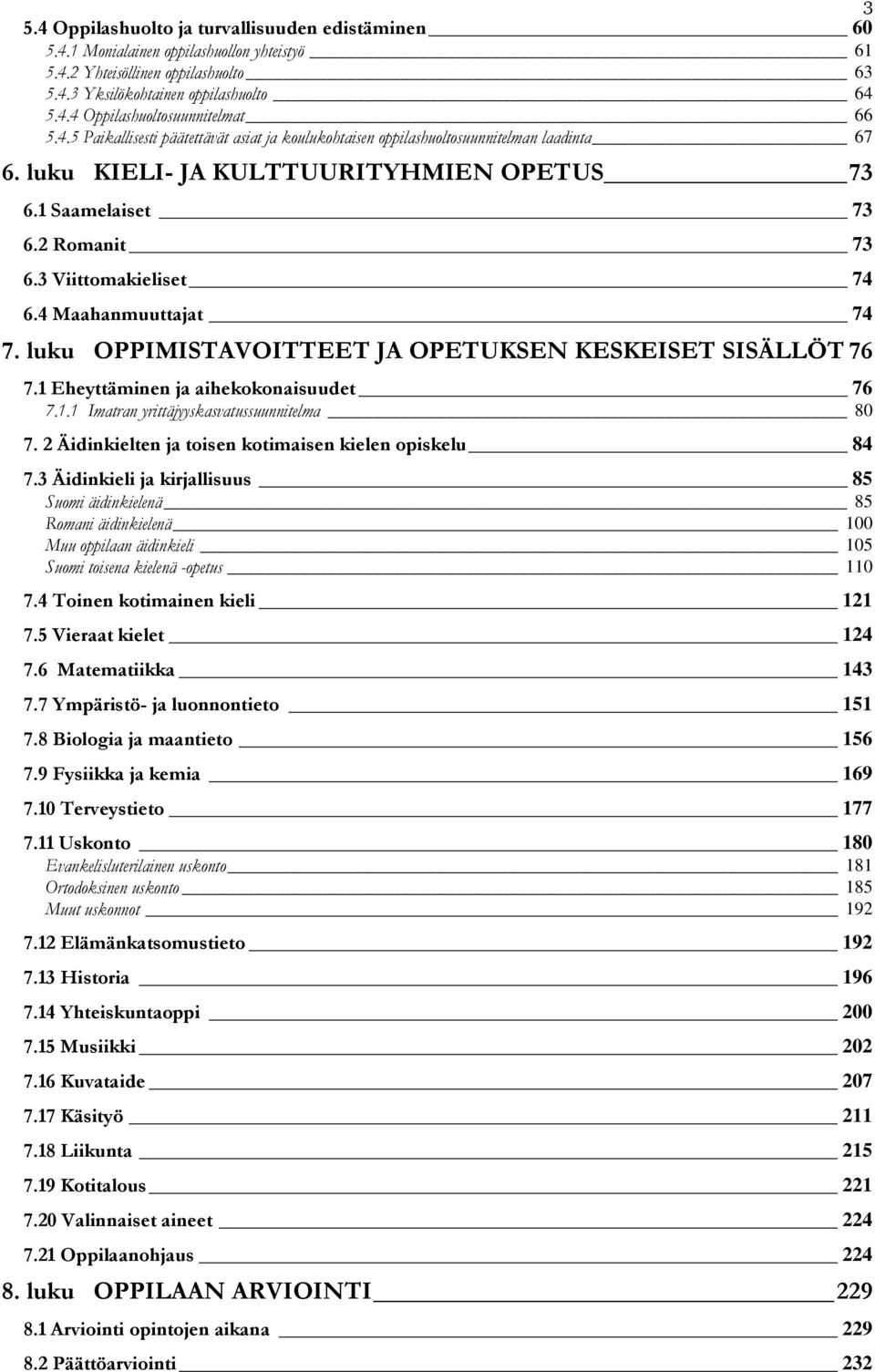 4 Maahanmuuttajat 74 7. luku OPPIMISTAVOITTEET JA OPETUKSEN KESKEISET SISÄLLÖT 76 7.1 Eheyttäminen ja aihekokonaisuudet 76 7.1.1 Imatran yrittäjyyskasvatussuunnitelma 80 7.