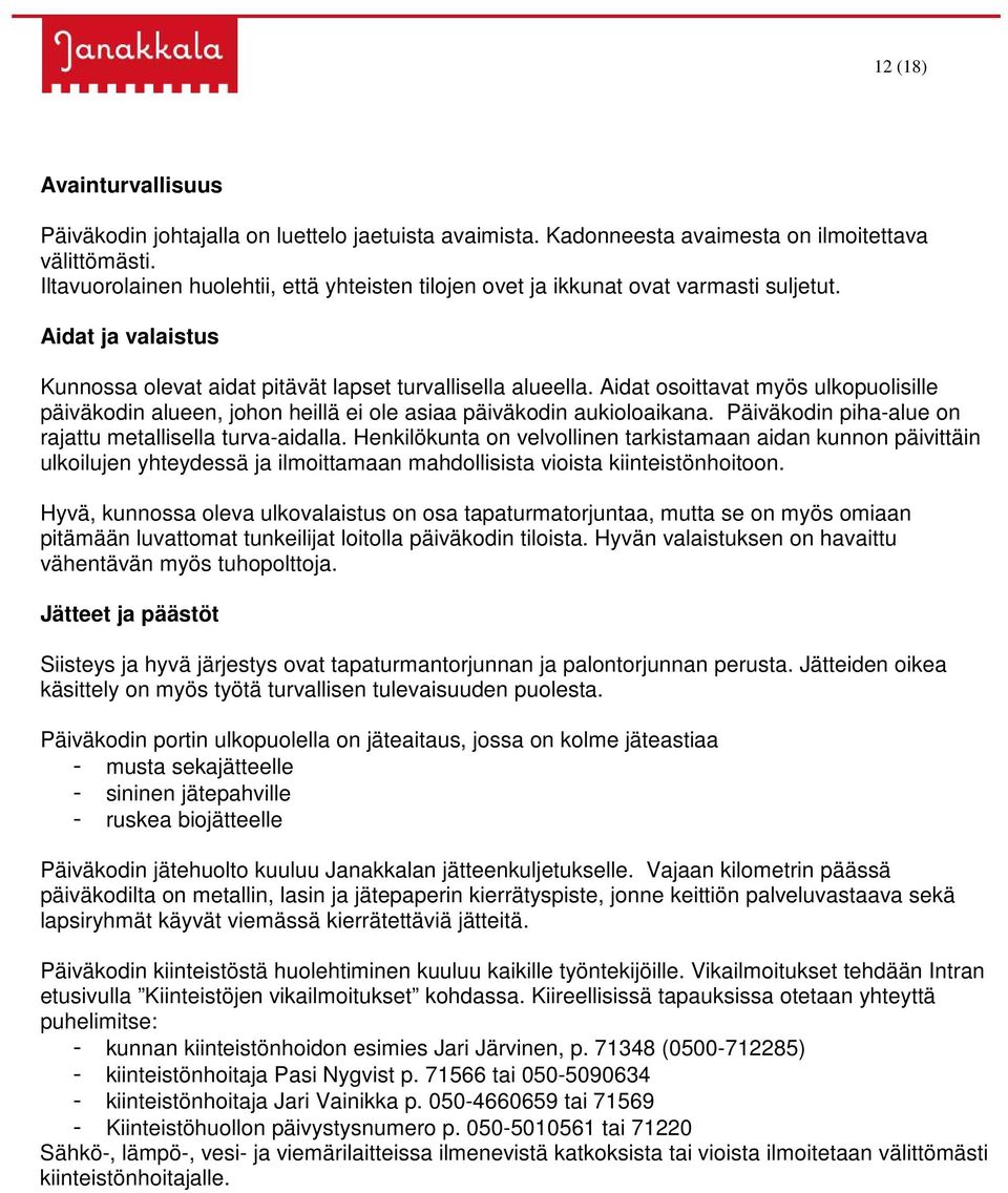 Aidat osoittavat myös ulkopuolisille päiväkodin alueen, johon heillä ei ole asiaa päiväkodin aukioloaikana. Päiväkodin piha-alue on rajattu metallisella turva-aidalla.