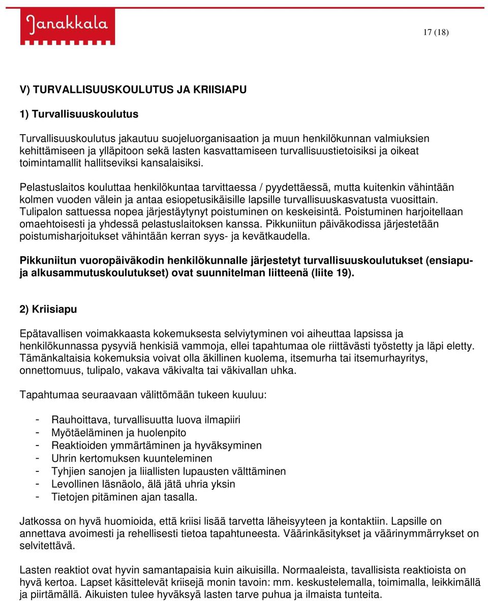 Pelastuslaitos kouluttaa henkilökuntaa tarvittaessa / pyydettäessä, mutta kuitenkin vähintään kolmen vuoden välein ja antaa esiopetusikäisille lapsille turvallisuuskasvatusta vuosittain.