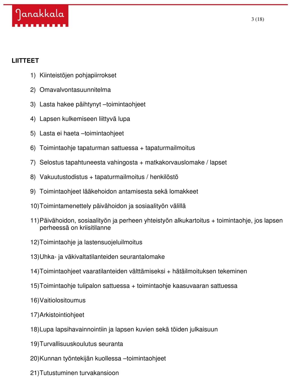 antamisesta sekä lomakkeet 10) Toimintamenettely päivähoidon ja sosiaalityön välillä 11) Päivähoidon, sosiaalityön ja perheen yhteistyön alkukartoitus + toimintaohje, jos lapsen perheessä on