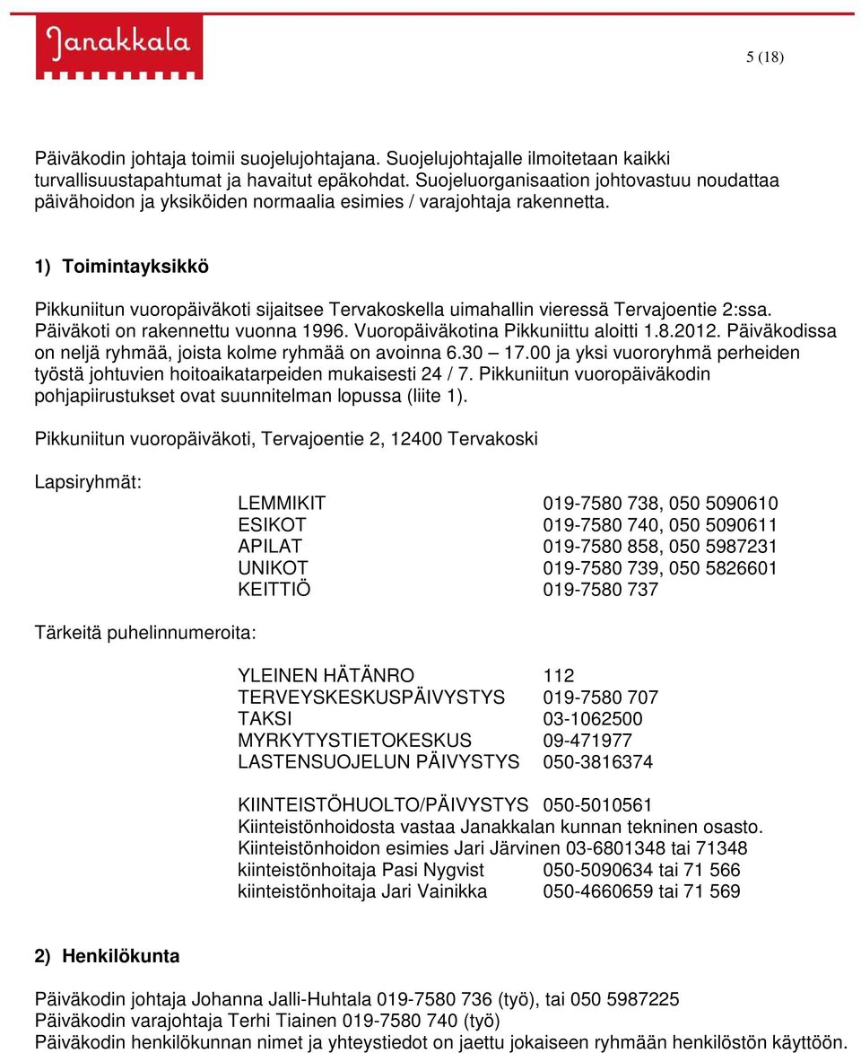 1) Toimintayksikkö Pikkuniitun vuoropäiväkoti sijaitsee Tervakoskella uimahallin vieressä Tervajoentie 2:ssa. Päiväkoti on rakennettu vuonna 1996. Vuoropäiväkotina Pikkuniittu aloitti 1.8.2012.