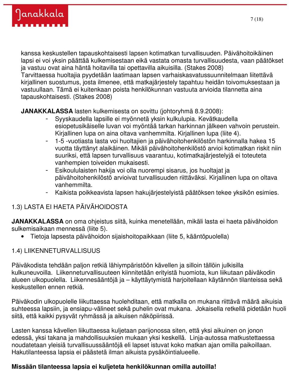 (Stakes 2008) Tarvittaessa huoltajia pyydetään laatimaan lapsen varhaiskasvatussuunnitelmaan liitettävä kirjallinen suostumus, josta ilmenee, että matkajärjestely tapahtuu heidän toivomuksestaan ja