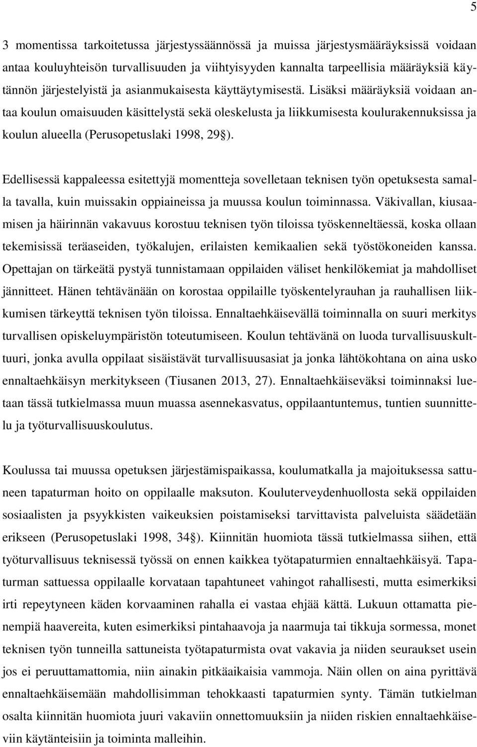 Lisäksi määräyksiä voidaan antaa koulun omaisuuden käsittelystä sekä oleskelusta ja liikkumisesta koulurakennuksissa ja koulun alueella (Perusopetuslaki 1998, 29 ).