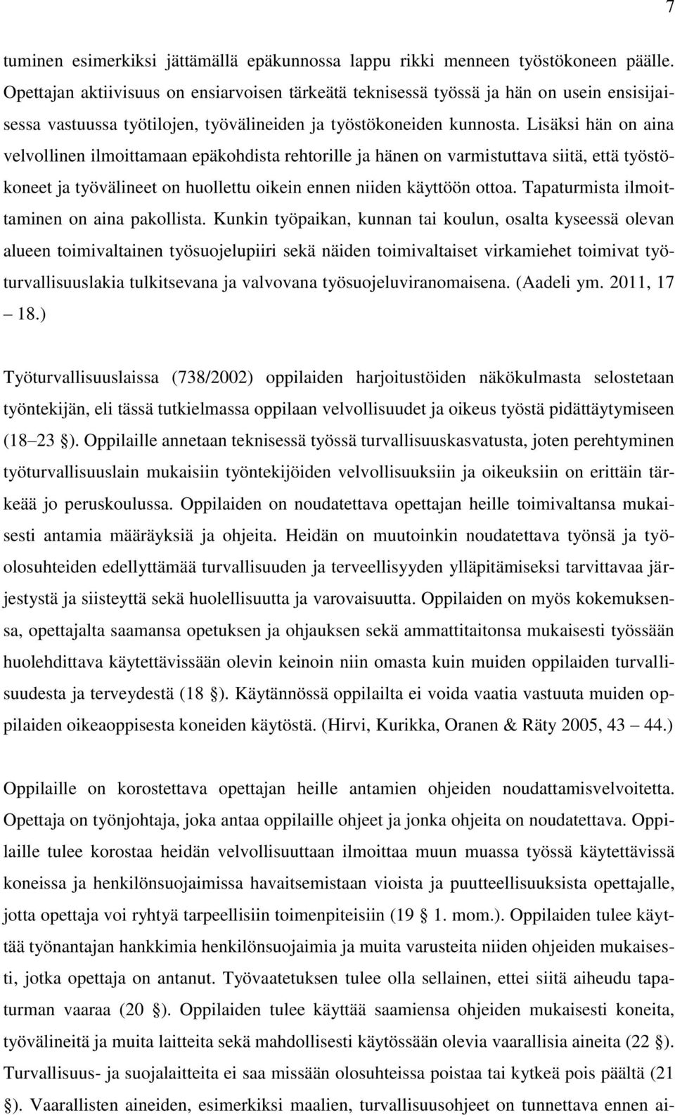 Lisäksi hän on aina velvollinen ilmoittamaan epäkohdista rehtorille ja hänen on varmistuttava siitä, että työstökoneet ja työvälineet on huollettu oikein ennen niiden käyttöön ottoa.