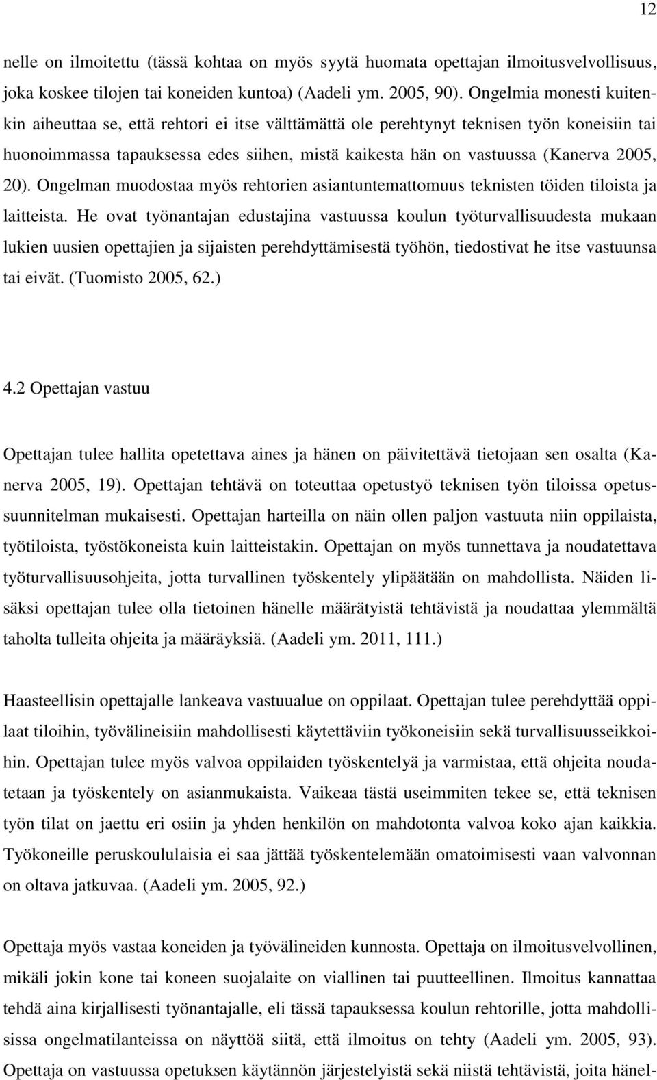 2005, 20). Ongelman muodostaa myös rehtorien asiantuntemattomuus teknisten töiden tiloista ja laitteista.