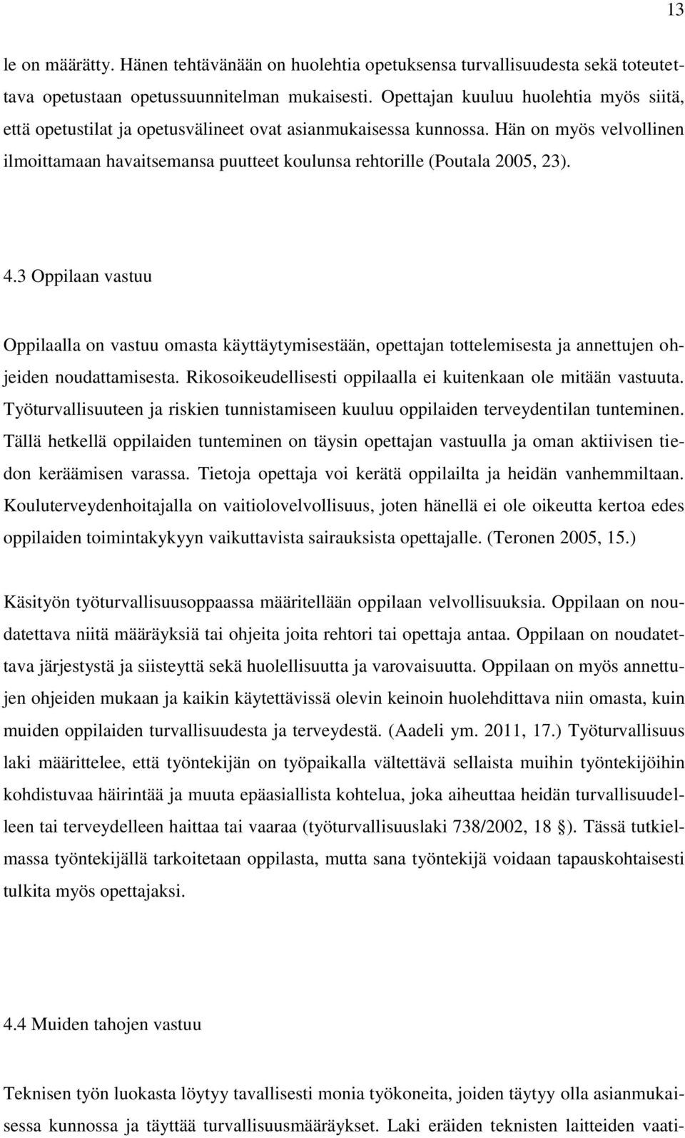 Hän on myös velvollinen ilmoittamaan havaitsemansa puutteet koulunsa rehtorille (Poutala 2005, 23). 4.