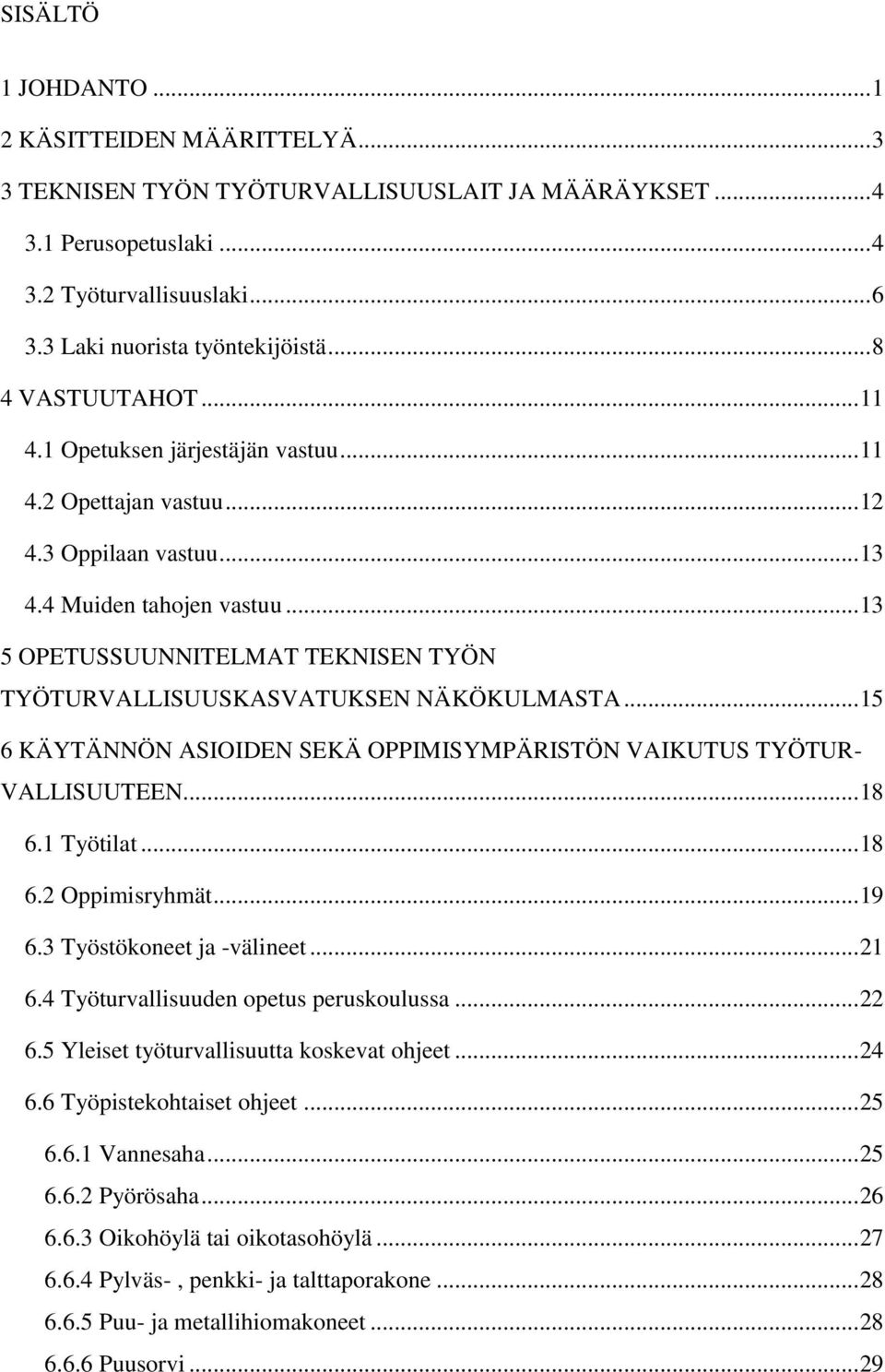 .. 13 5 OPETUSSUUNNITELMAT TEKNISEN TYÖN TYÖTURVALLISUUSKASVATUKSEN NÄKÖKULMASTA... 15 6 KÄYTÄNNÖN ASIOIDEN SEKÄ OPPIMISYMPÄRISTÖN VAIKUTUS TYÖTUR- VALLISUUTEEN... 18 6.1 Työtilat... 18 6.2 Oppimisryhmät.