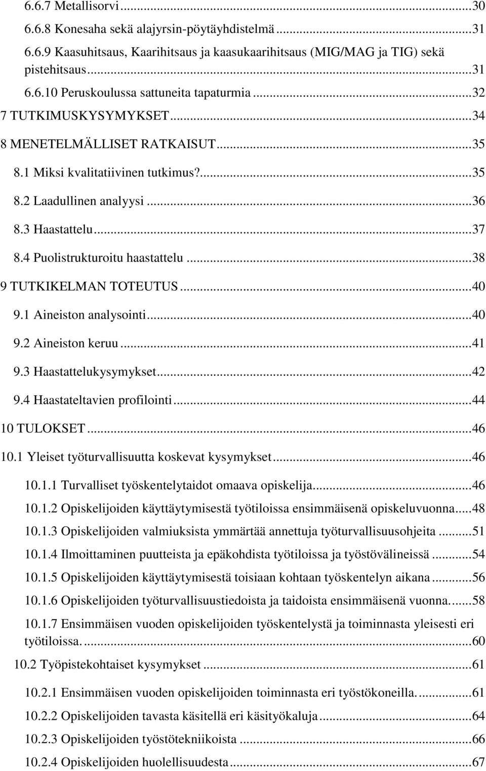 .. 38 9 TUTKIKELMAN TOTEUTUS... 40 9.1 Aineiston analysointi... 40 9.2 Aineiston keruu... 41 9.3 Haastattelukysymykset... 42 9.4 Haastateltavien profilointi... 44 10 TULOKSET... 46 10.