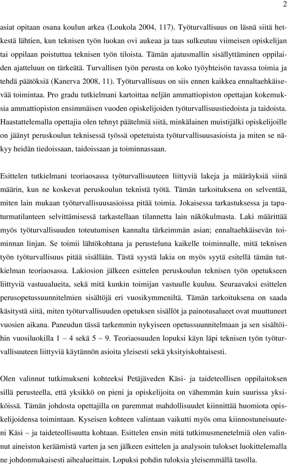 Tämän ajatusmallin sisällyttäminen oppilaiden ajatteluun on tärkeätä. Turvallisen työn perusta on koko työyhteisön tavassa toimia ja tehdä päätöksiä (Kanerva 2008, 11).