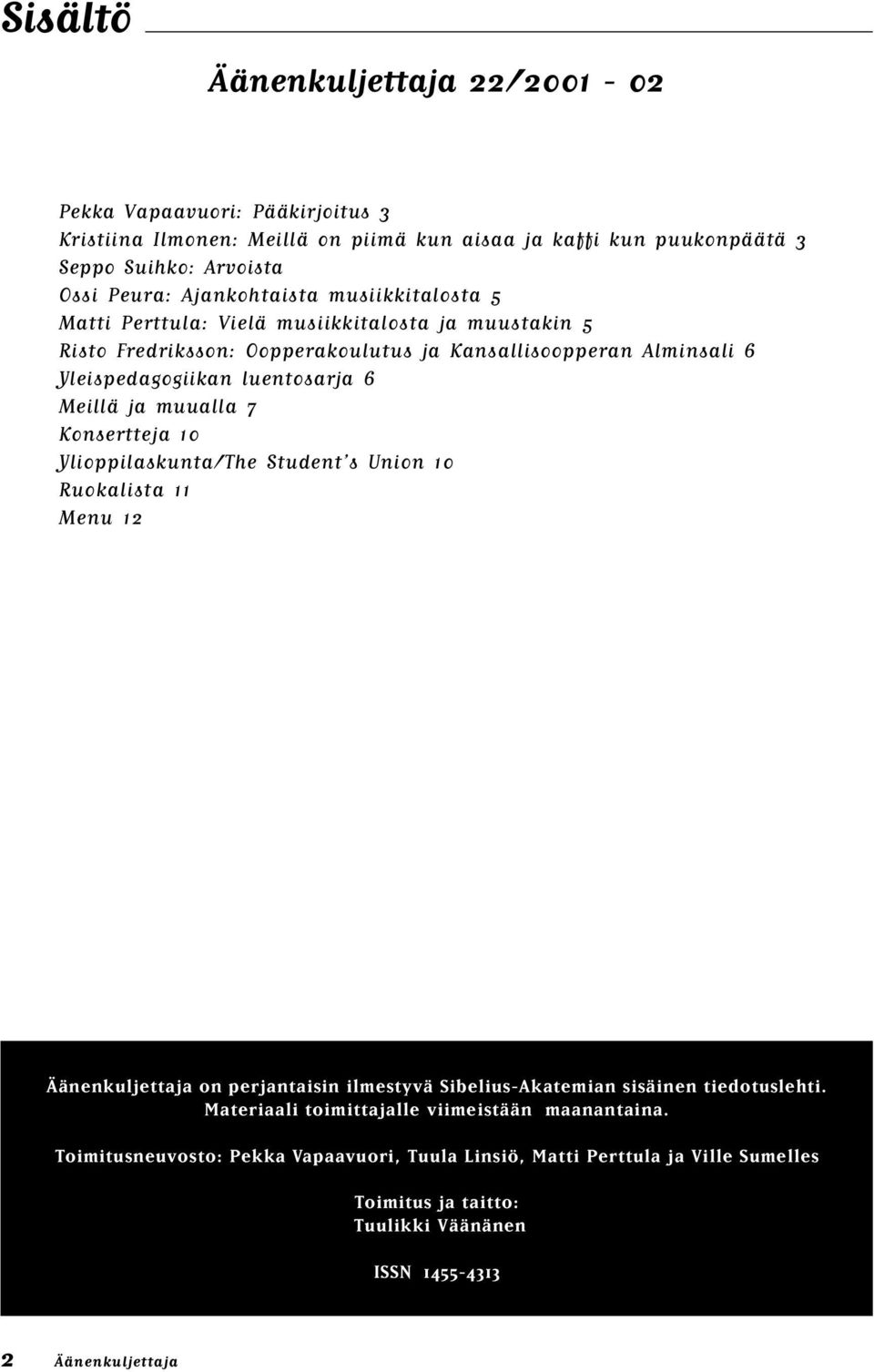 Meillä ja muualla 7 Konsertteja 10 Ylioppilaskunta/The Student s Union 10 Ruokalista 11 Menu 12 Äänenkuljettaja on perjantaisin ilmestyvä Sibelius-Akatemian sisäinen tiedotuslehti.