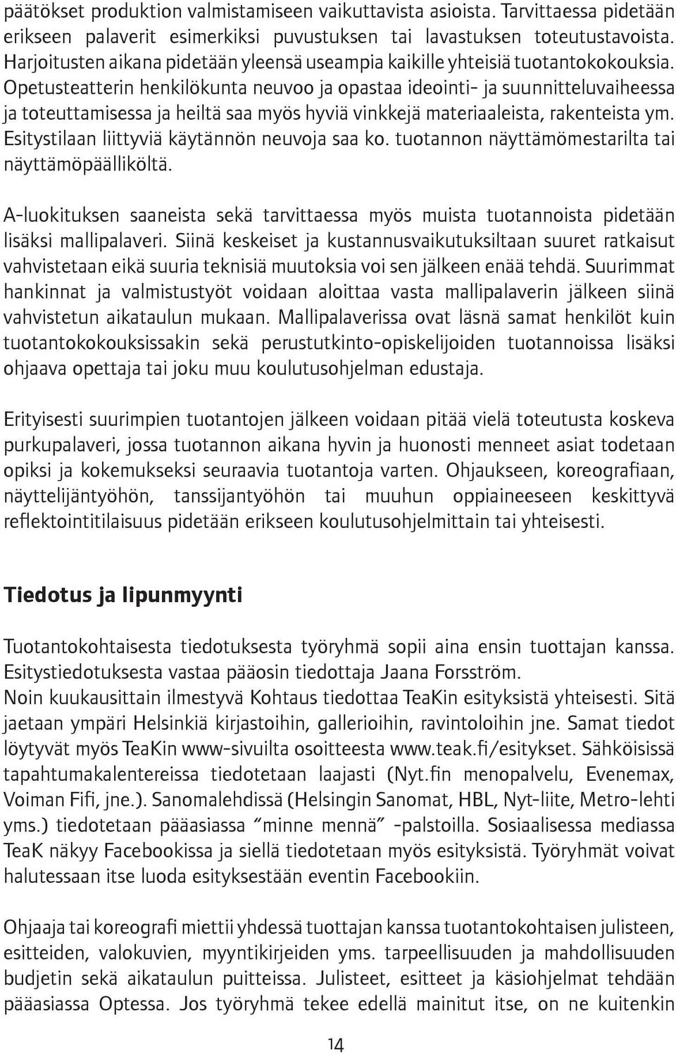 Opetusteatterin henkilökunta neuvoo ja opastaa ideointi- ja suunnitteluvaiheessa ja toteuttamisessa ja heiltä saa myös hyviä vinkkejä materiaaleista, rakenteista ym.