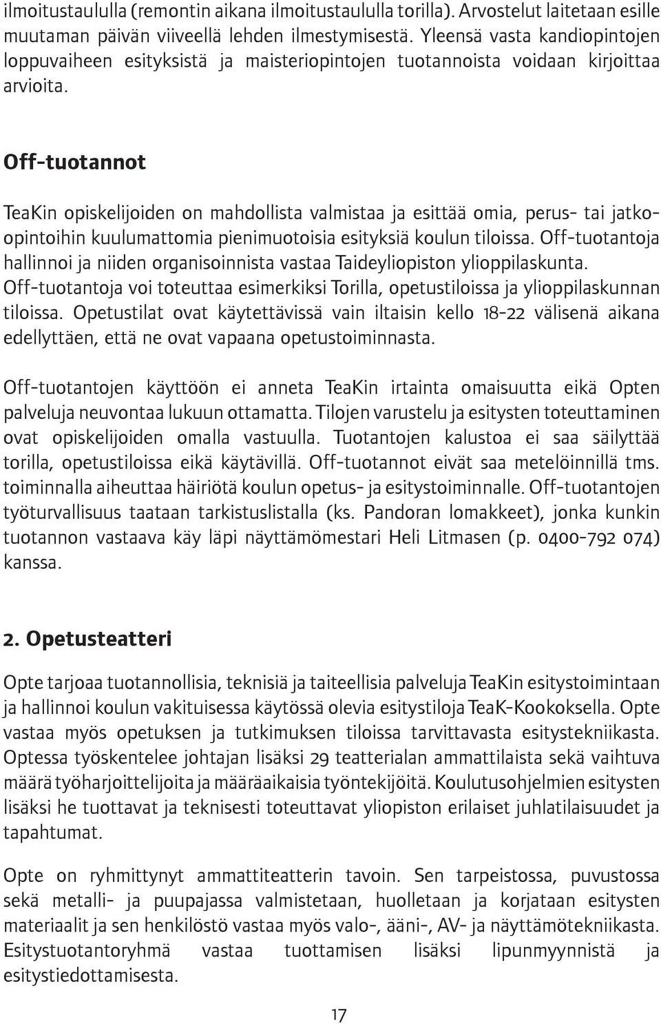 Off-tuotannot TeaKin opiskelijoiden on mahdollista valmistaa ja esittää omia, perus- tai jatkoopintoihin kuulumattomia pienimuotoisia esityksiä koulun tiloissa.