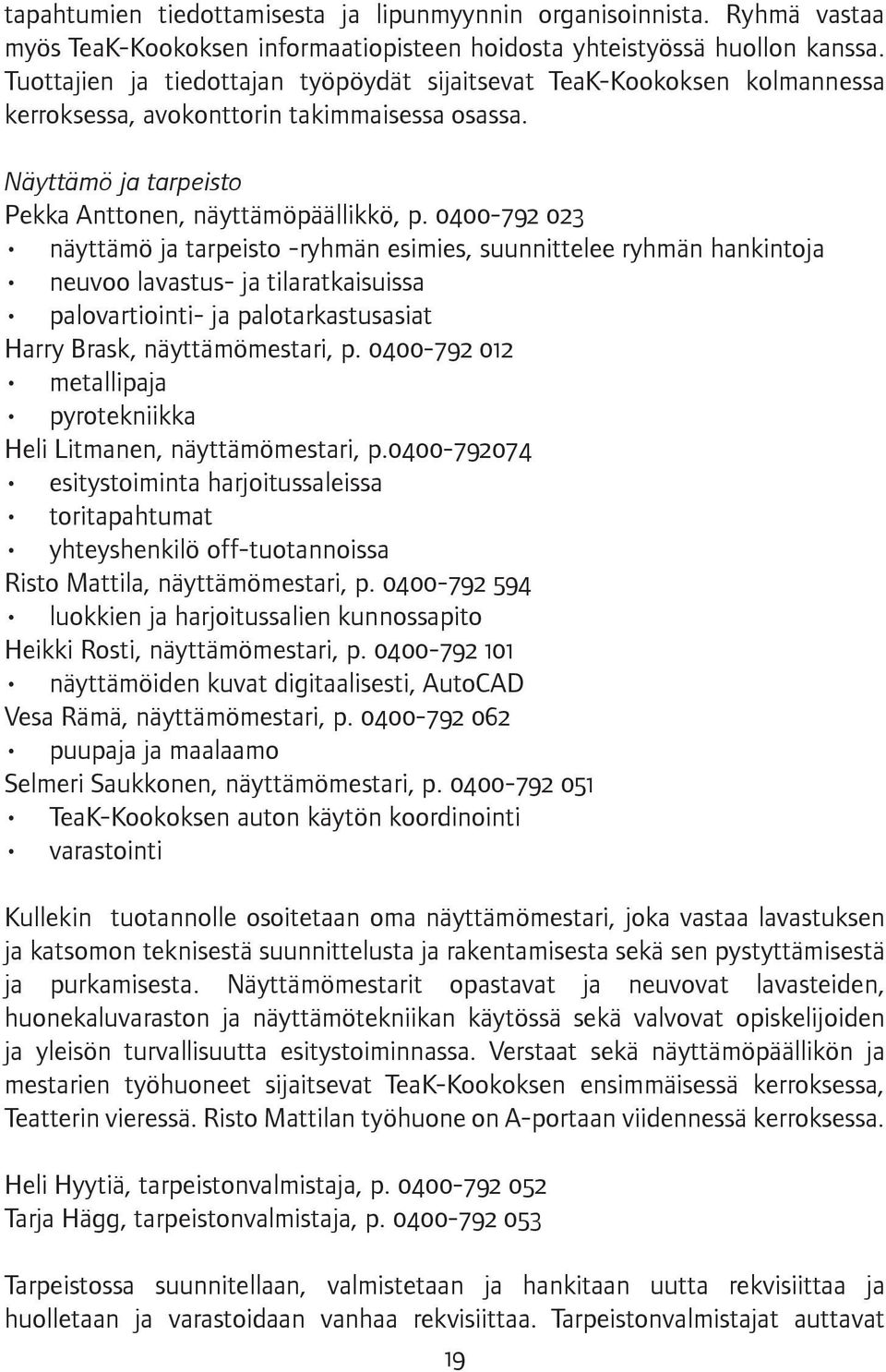 0400-792 023 näyttämö ja tarpeisto -ryhmän esimies, suunnittelee ryhmän hankintoja neuvoo lavastus- ja tilaratkaisuissa palovartiointi- ja palotarkastusasiat Harry Brask, näyttämömestari, p.