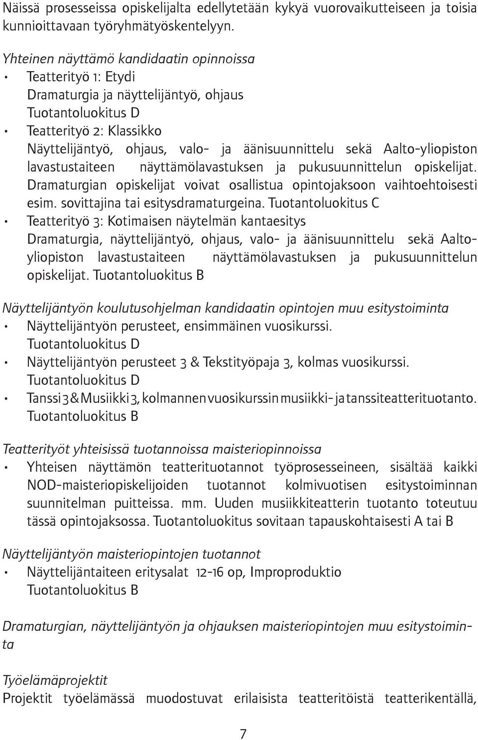 Aalto-yliopiston lavastustaiteen näyttämölavastuksen ja pukusuunnittelun opiskelijat. Dramaturgian opiskelijat voivat osallistua opintojaksoon vaihtoehtoisesti esim.