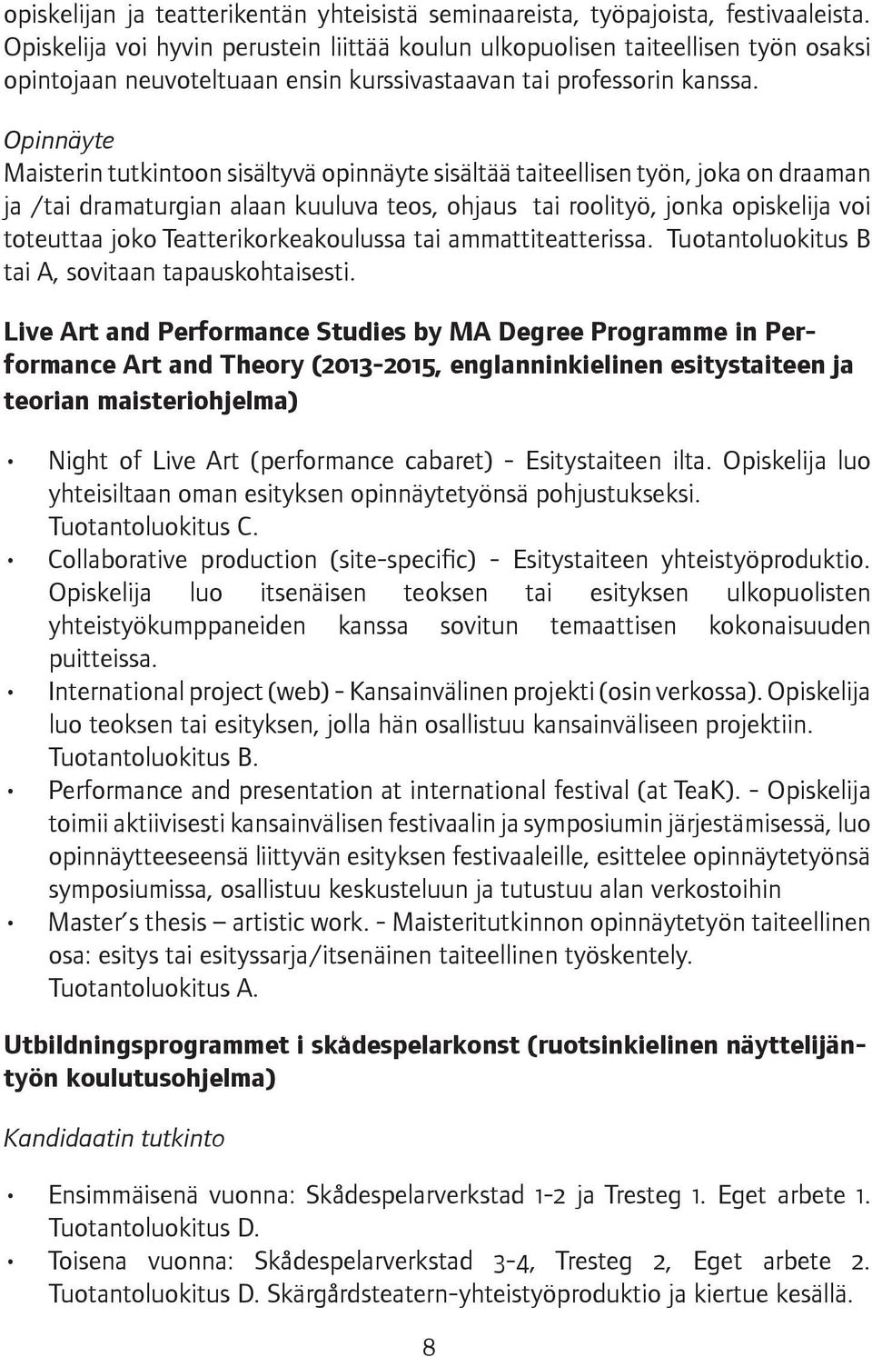 Opinnäyte Maisterin tutkintoon sisältyvä opinnäyte sisältää taiteellisen työn, joka on draaman ja /tai dramaturgian alaan kuuluva teos, ohjaus tai roolityö, jonka opiskelija voi toteuttaa joko