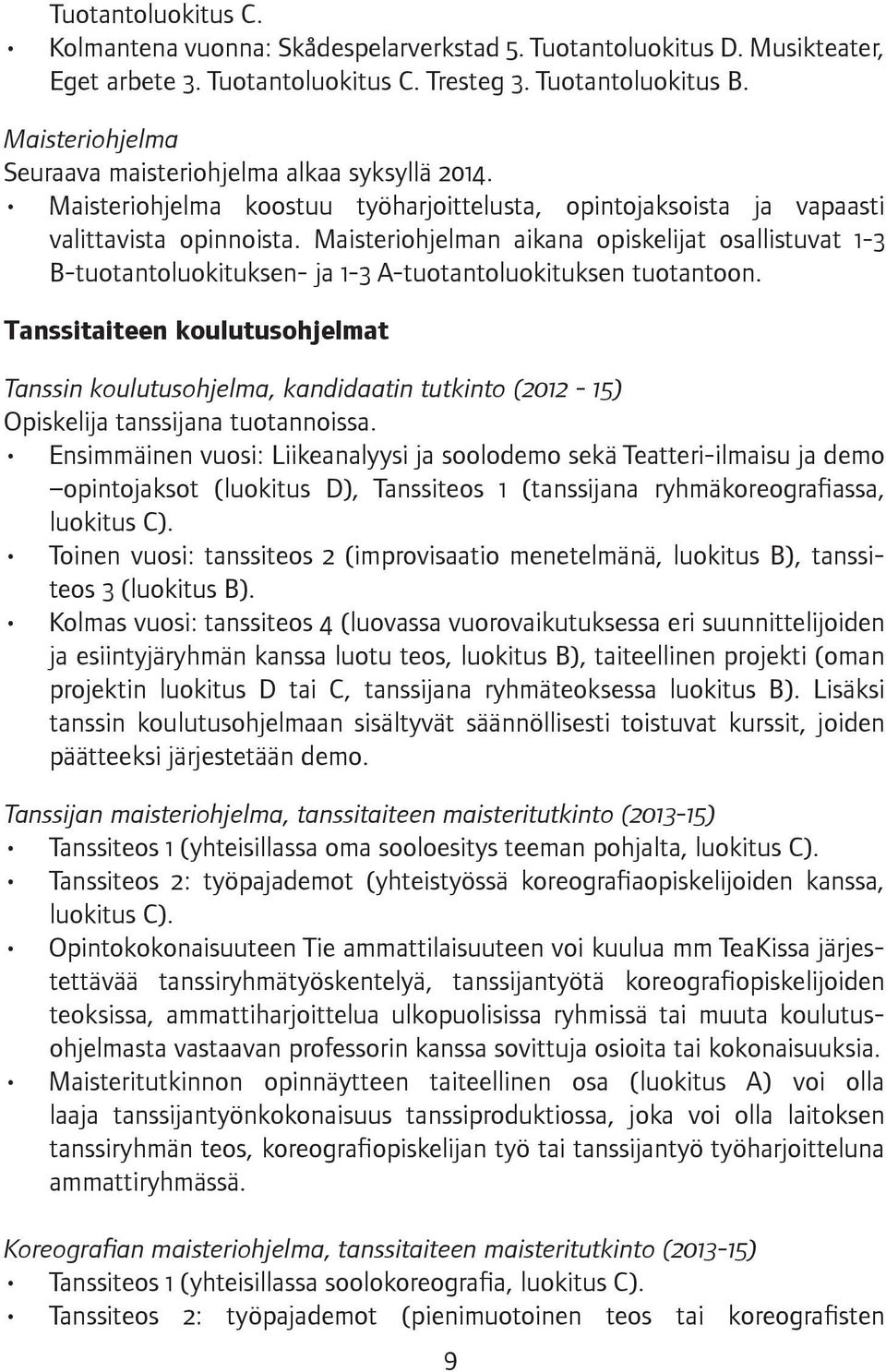 Maisteriohjelman aikana opiskelijat osallistuvat 1-3 B-tuotantoluokituksen- ja 1-3 A-tuotantoluokituksen tuotantoon.