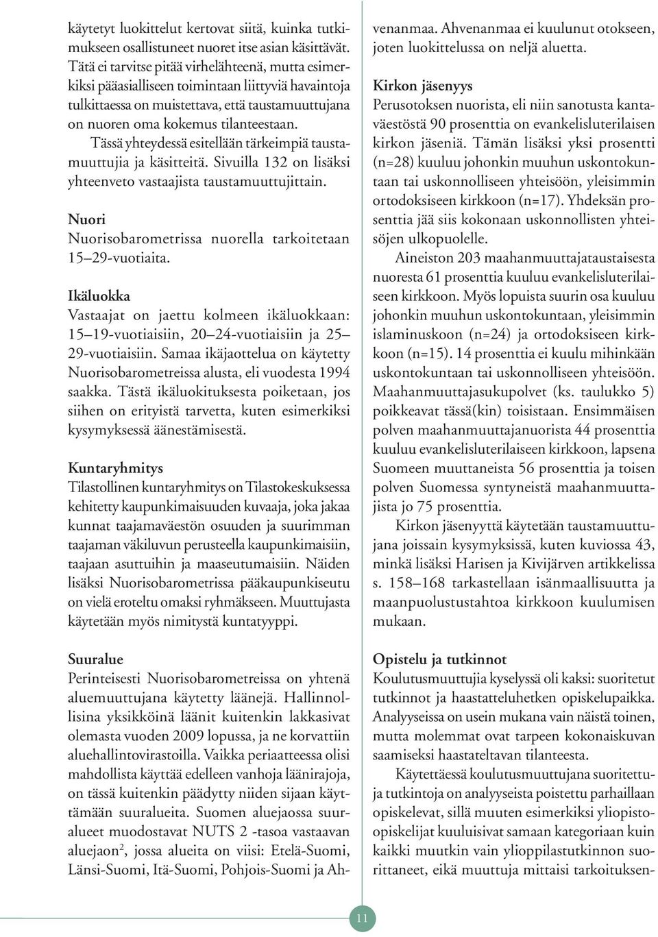 Tässä yhteydessä esitellään tärkeimpiä taustamuuttujia ja käsitteitä. Sivuilla 132 on lisäksi yhteenveto vastaajista taustamuuttujittain.