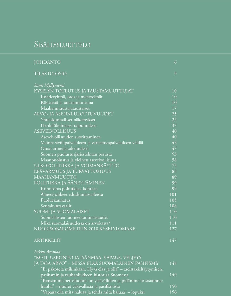 välillä 43 Omat armeijakokemukset 47 Suomen puolustusjärjestelmän perusta 53 Maanpuolustus ja yleinen asevelvollisuus 58 Ulkopolitiikka ja voimankäyttö 75 Epävarmuus ja turvattomuus 83 Maahanmuutto