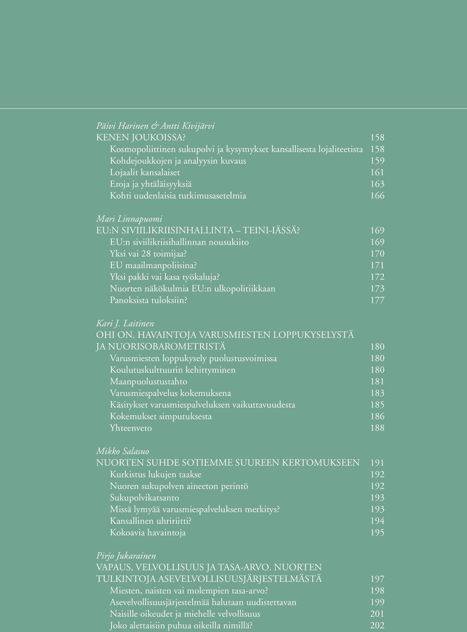 tutkimusasetelmia 166 Mari Linnapuomi EU:n siviilikriisinhallinta teini-iässä? 169 EU:n siviilikriisihallinnan nousukiito 169 Yksi vai 28 toimijaa? 170 EU maailmanpoliisina?