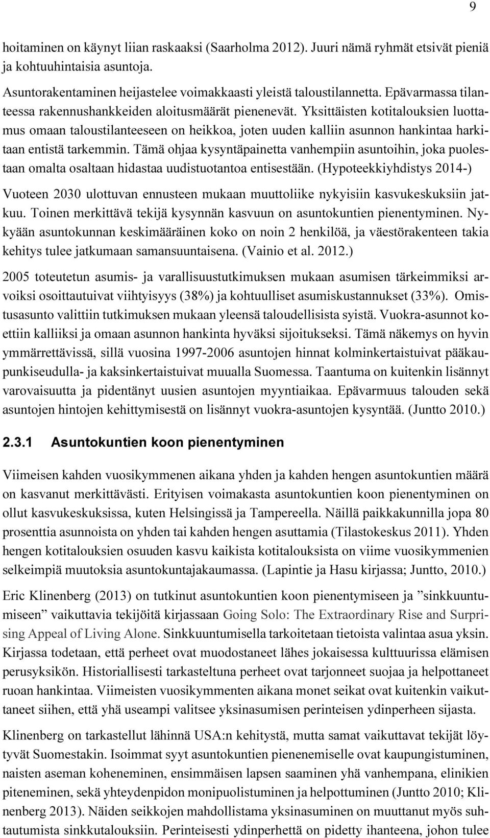 Yksittäisten kotitalouksien luottamus omaan taloustilanteeseen on heikkoa, joten uuden kalliin asunnon hankintaa harkitaan entistä tarkemmin.