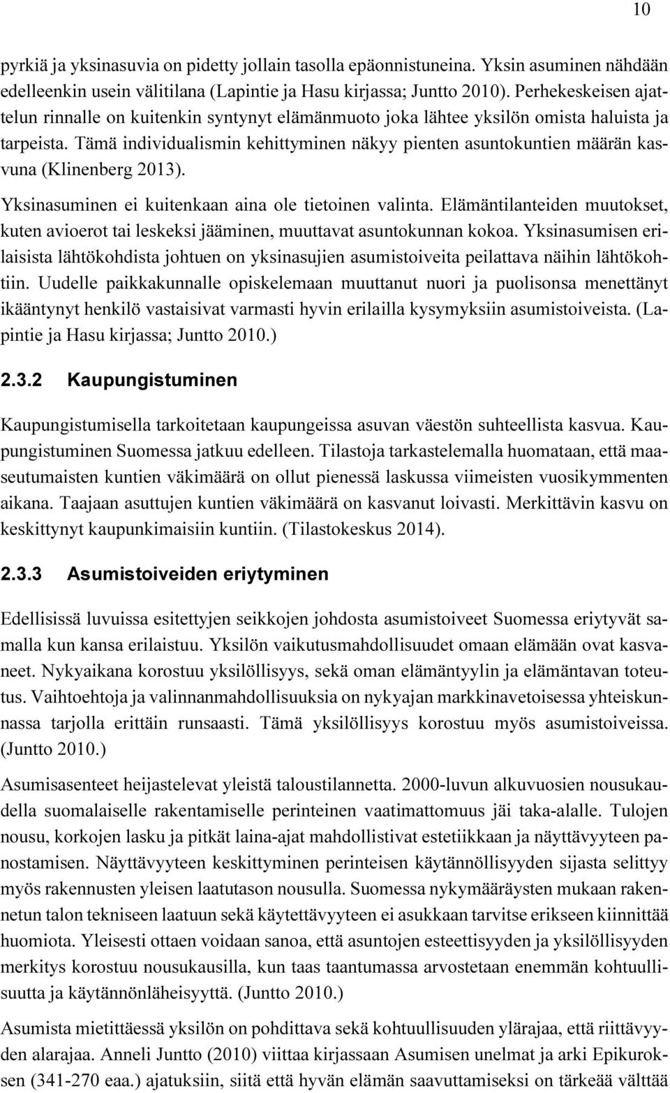 Tämä individualismin kehittyminen näkyy pienten asuntokuntien määrän kasvuna (Klinenberg 2013). Yksinasuminen ei kuitenkaan aina ole tietoinen valinta.