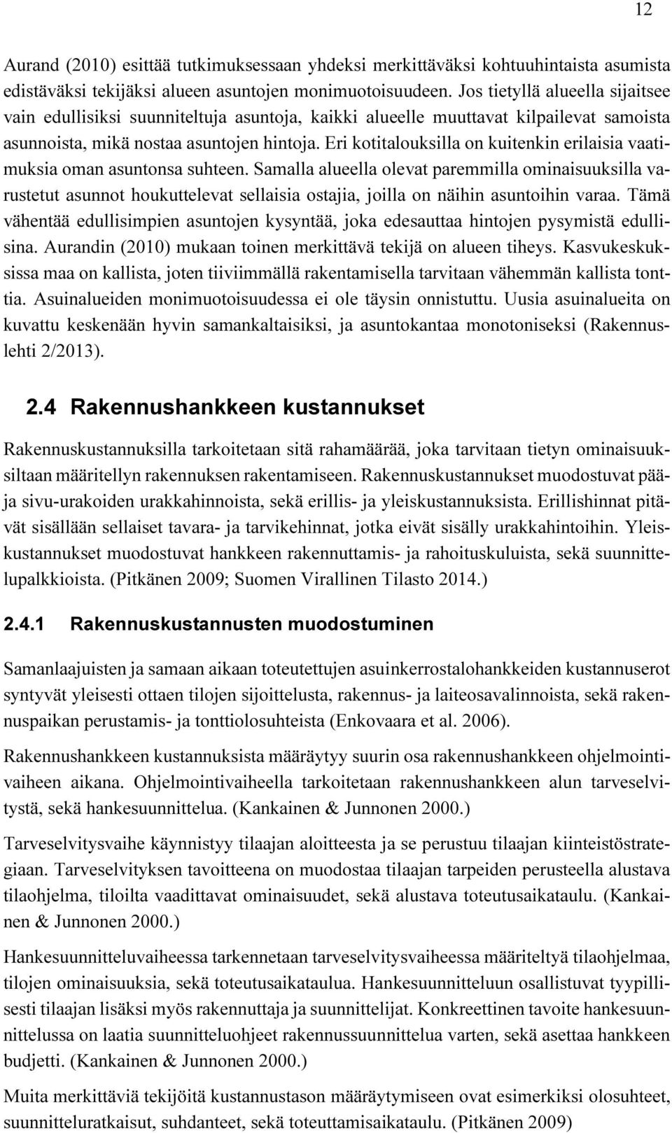 Eri kotitalouksilla on kuitenkin erilaisia vaatimuksia oman asuntonsa suhteen.