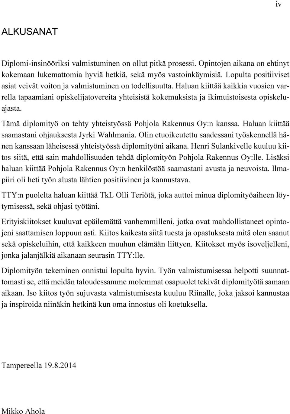 Haluan kiittää kaikkia vuosien varrella tapaamiani opiskelijatovereita yhteisistä kokemuksista ja ikimuistoisesta opiskeluajasta. Tämä diplomityö on tehty yhteistyössä Pohjola Rakennus Oy:n kanssa.