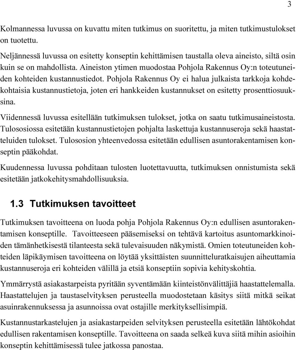 Aineiston ytimen muodostaa Pohjola Rakennus Oy:n toteutuneiden kohteiden kustannustiedot.