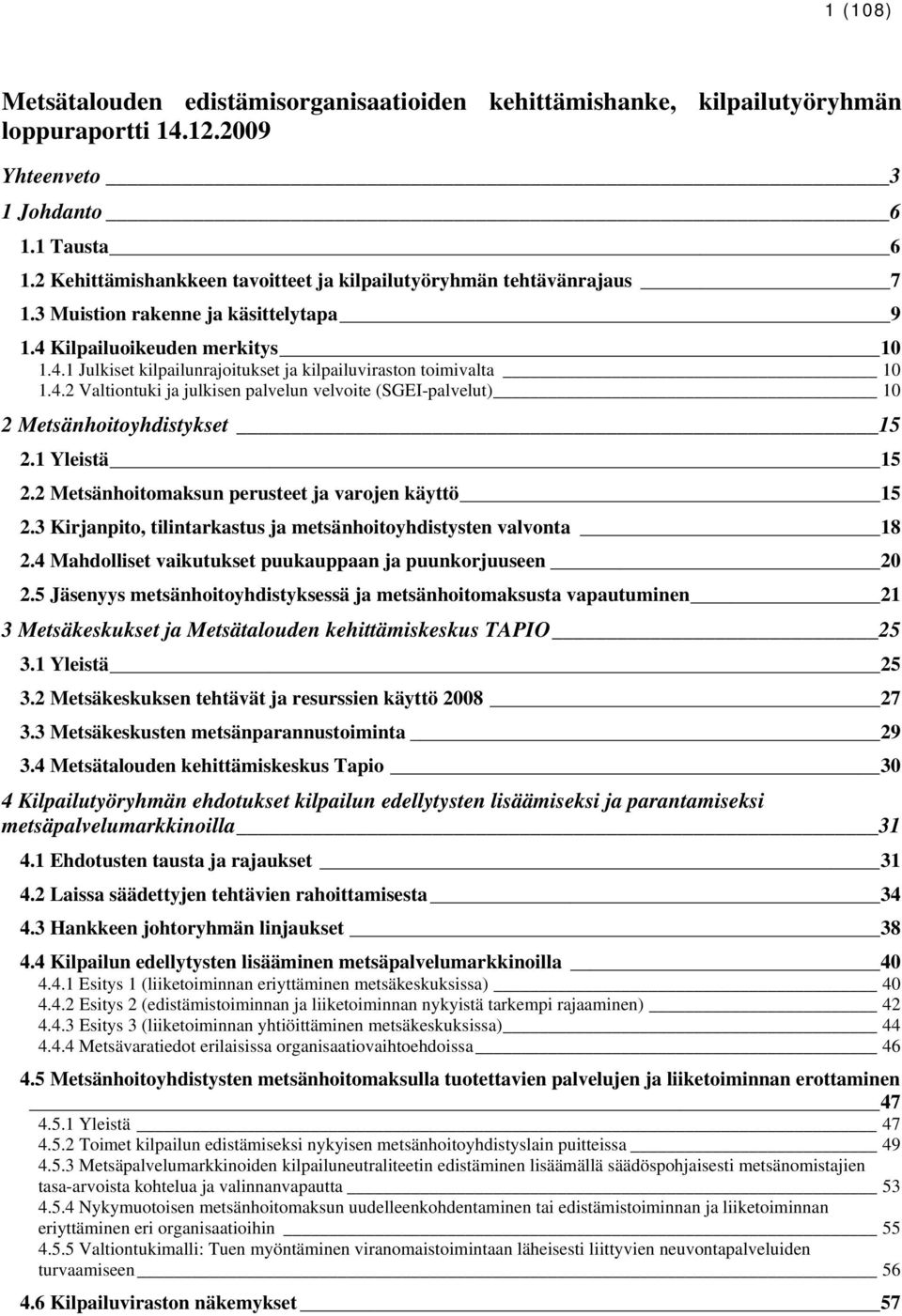 4.2 Valtiontuki ja julkisen palvelun velvoite (SGEI-palvelut) 10 2 Metsänhoitoyhdistykset 15 2.1 Yleistä 15 2.2 Metsänhoitomaksun perusteet ja varojen käyttö 15 2.