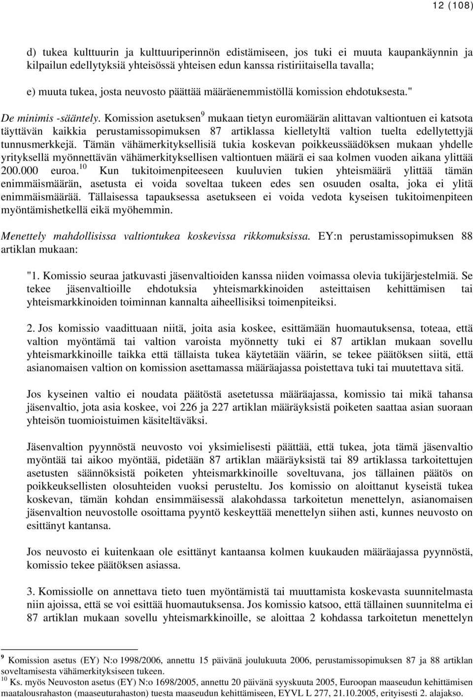 Komission asetuksen 9 mukaan tietyn euromäärän alittavan valtiontuen ei katsota täyttävän kaikkia perustamissopimuksen 87 artiklassa kielletyltä valtion tuelta edellytettyjä tunnusmerkkejä.