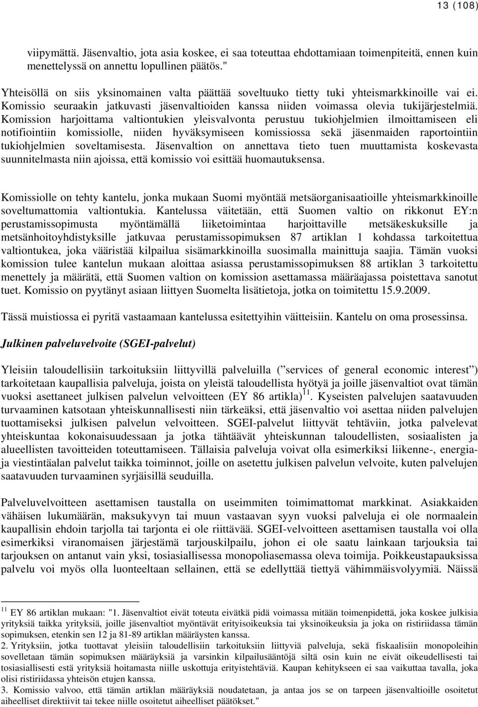 Komission harjoittama valtiontukien yleisvalvonta perustuu tukiohjelmien ilmoittamiseen eli notifiointiin komissiolle, niiden hyväksymiseen komissiossa sekä jäsenmaiden raportointiin tukiohjelmien