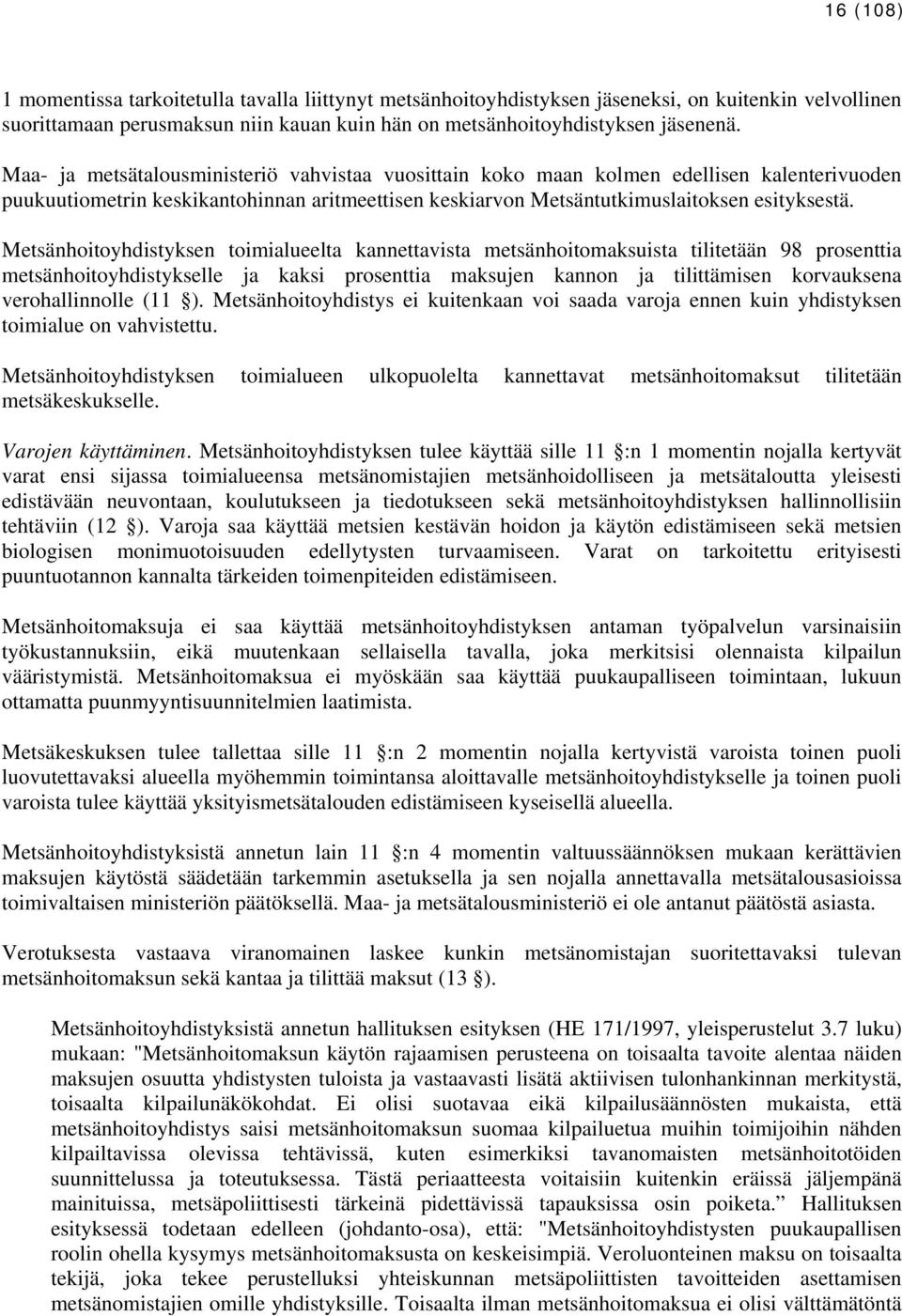 Metsänhoitoyhdistyksen toimialueelta kannettavista metsänhoitomaksuista tilitetään 98 prosenttia metsänhoitoyhdistykselle ja kaksi prosenttia maksujen kannon ja tilittämisen korvauksena