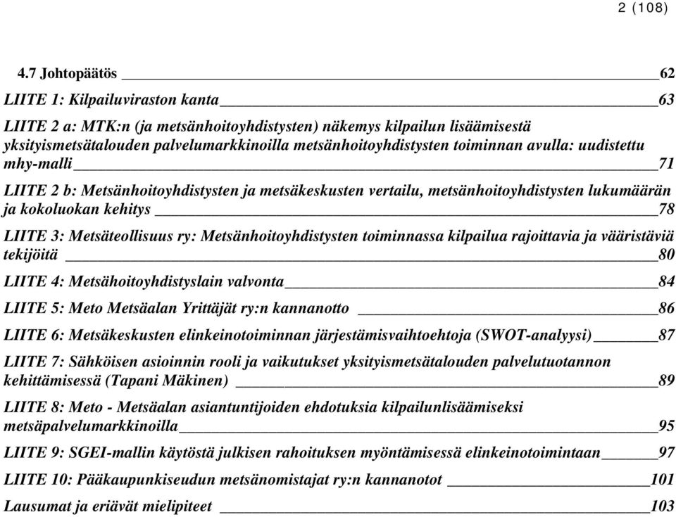 toiminnan avulla: uudistettu mhy-malli 71 LIITE 2 b: Metsänhoitoyhdistysten ja metsäkeskusten vertailu, metsänhoitoyhdistysten lukumäärän ja kokoluokan kehitys 78 LIITE 3: Metsäteollisuus ry: