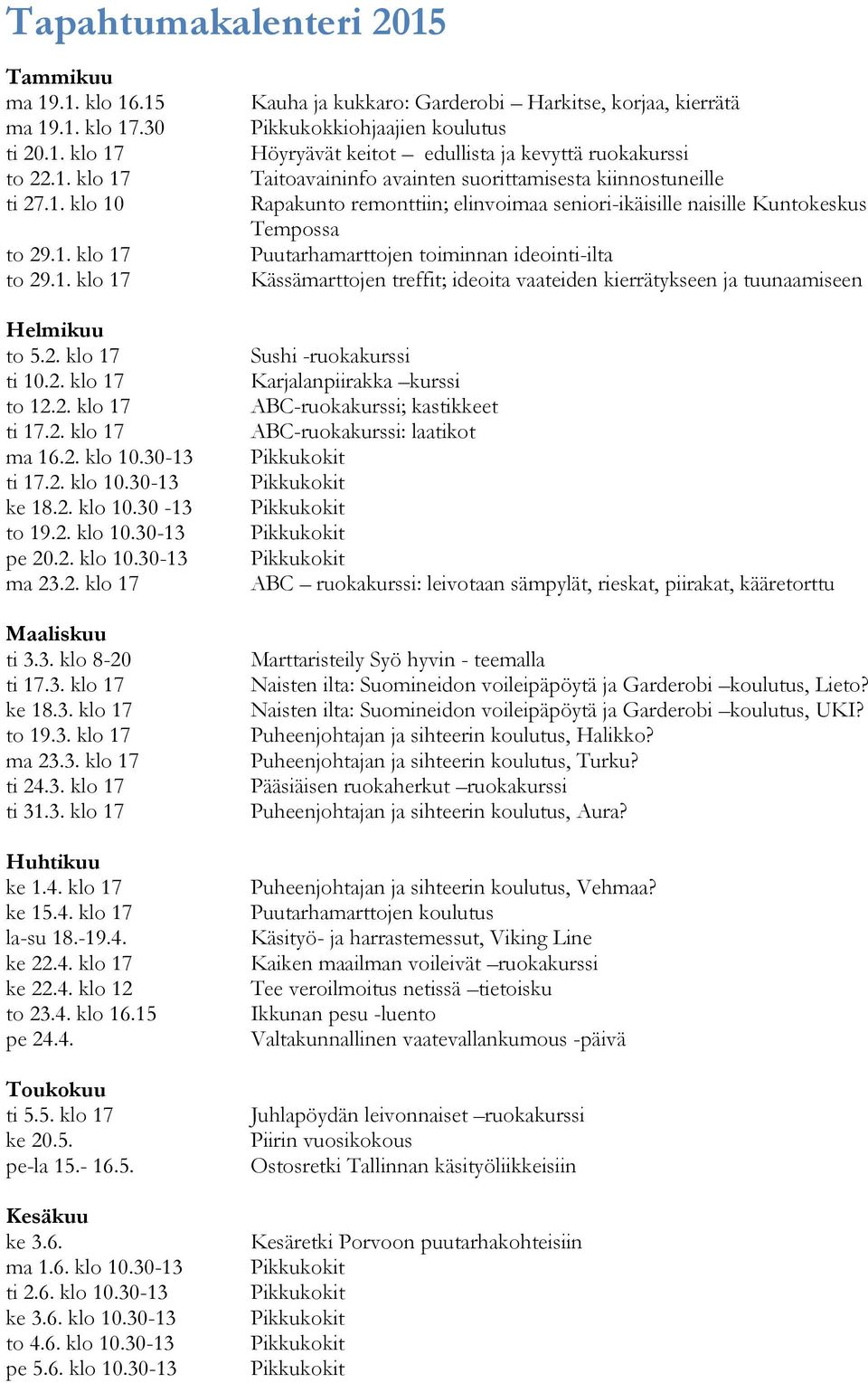 3. klo 17 ma 23.3. klo 17 ti 24.3. klo 17 ti 31.3. klo 17 Huhtikuu ke 1.4. klo 17 ke 15.4. klo 17 la-su 18.-19.4. ke 22.4. klo 17 ke 22.4. klo 12 to 23.4. klo 16.15 pe 24.4. Toukokuu ti 5.5. klo 17 ke 20.