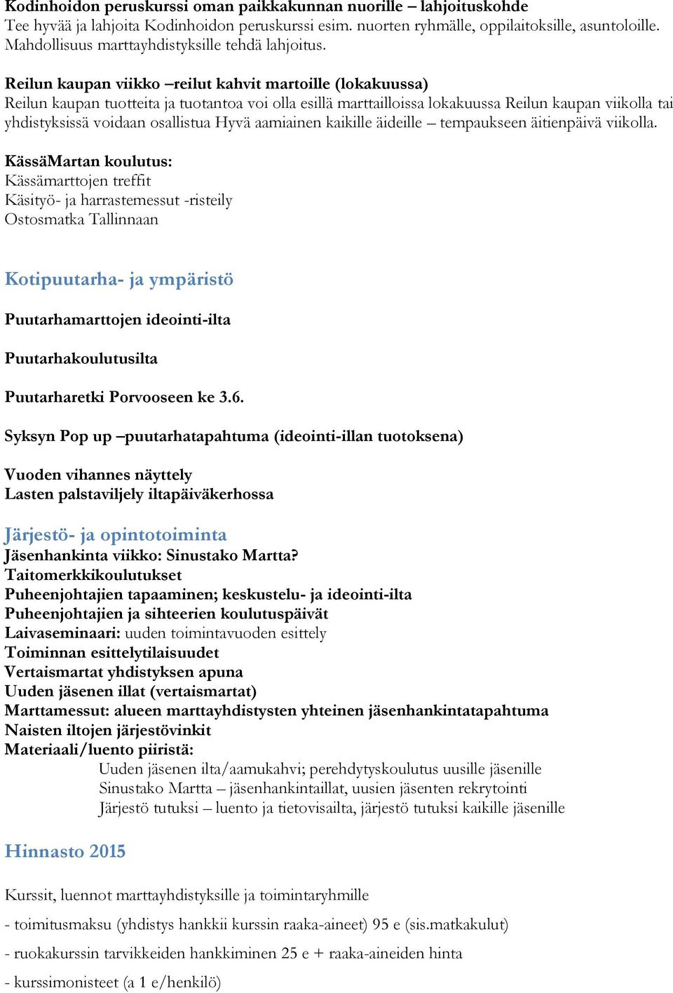 Reilun kaupan viikko reilut kahvit martoille (lokakuussa) Reilun kaupan tuotteita ja tuotantoa voi olla esillä marttailloissa lokakuussa Reilun kaupan viikolla tai yhdistyksissä voidaan osallistua