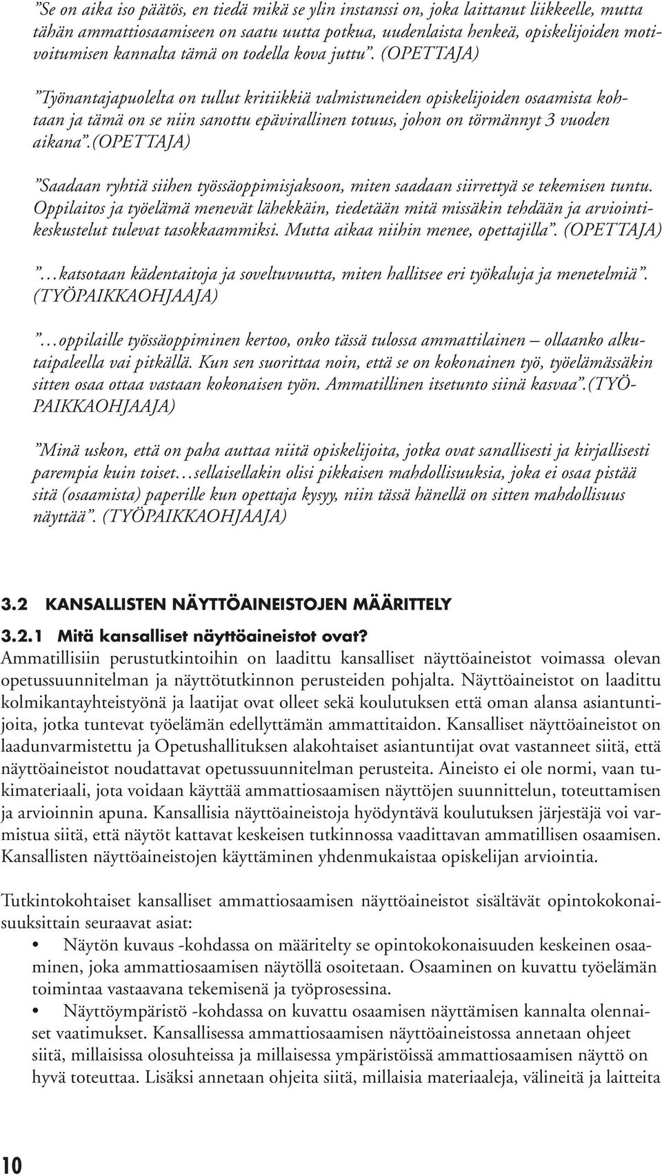 (OPETTAJA) Työnantajapuolelta on tullut kritiikkiä valmistuneiden opiskelijoiden osaamista kohtaan ja tämä on se niin sanottu epävirallinen totuus, johon on törmännyt 3 vuoden aikana.