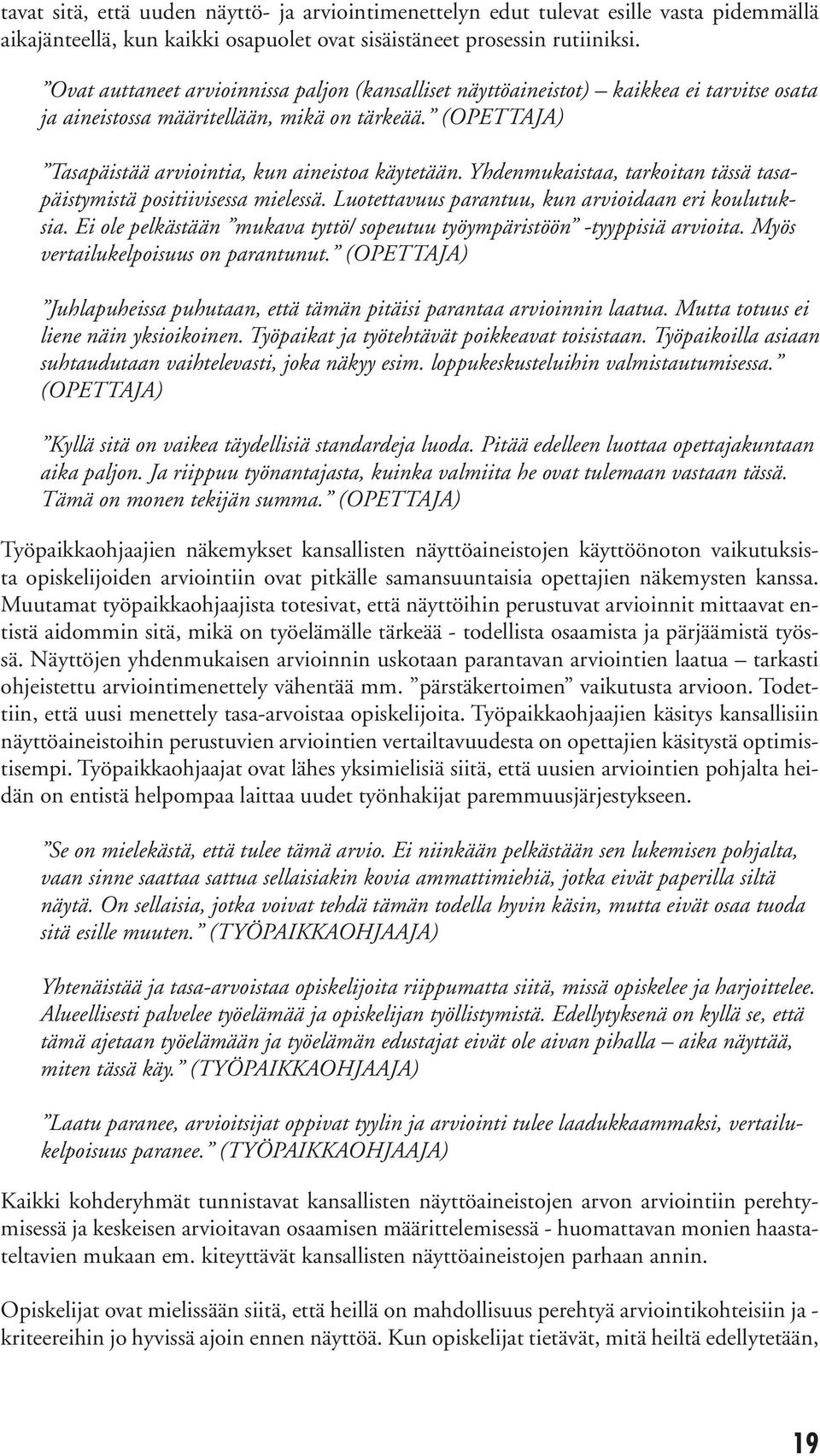 Yhdenmukaistaa, tarkoitan tässä tasapäistymistä positiivisessa mielessä. Luotettavuus parantuu, kun arvioidaan eri koulutuksia.