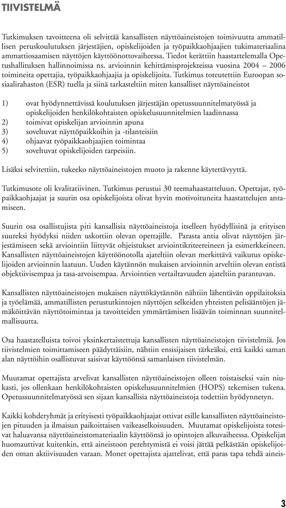 arvioinnin kehittämisprojekteissa vuosina 2004 2006 toimineita opettajia, työpaikkaohjaajia ja opiskelijoita.