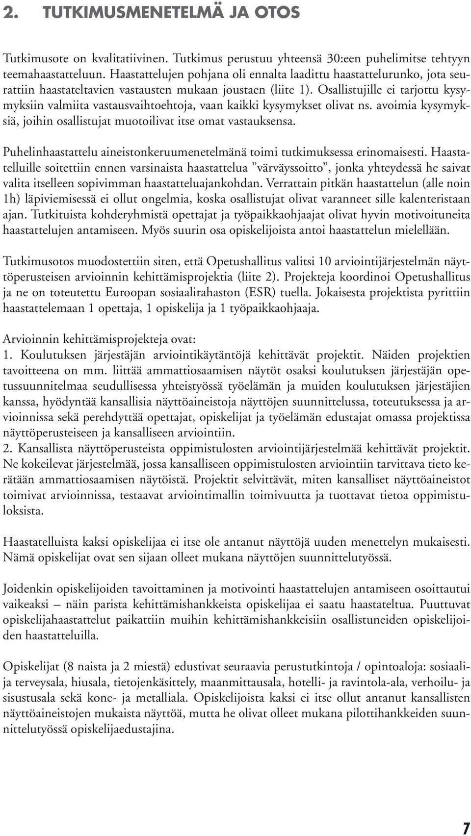 Osallistujille ei tarjottu kysymyksiin valmiita vastausvaihtoehtoja, vaan kaikki kysymykset olivat ns. avoimia kysymyksiä, joihin osallistujat muotoilivat itse omat vastauksensa.