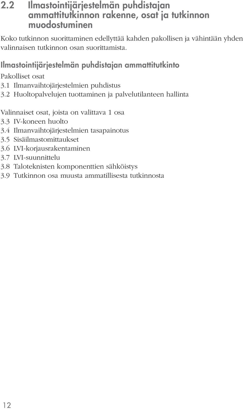 1 Ilmanvaihtojärjestelmien puhdistus 3.2 Huoltopalvelujen tuottaminen ja palvelutilanteen hallinta Valinnaiset osat, joista on valittava 1 osa 3.3 IV-koneen huolto 3.