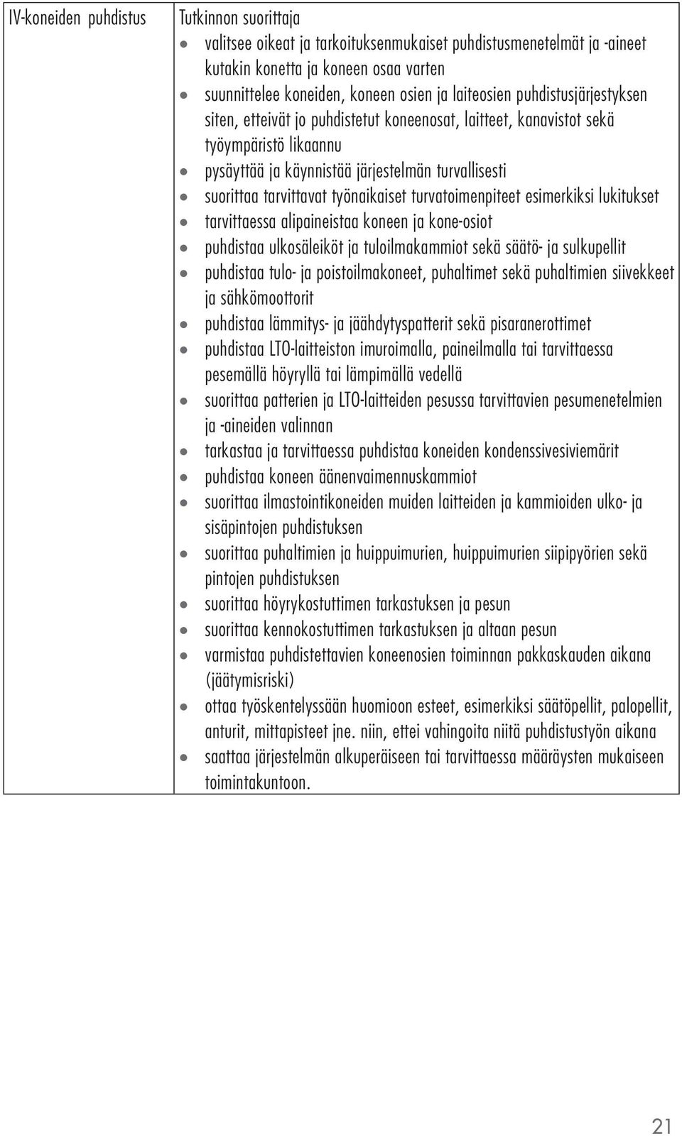 turvatoimenpiteet esimerkiksi lukitukset tarvittaessa alipaineistaa koneen ja kone-osiot puhdistaa ulkosäleiköt ja tuloilmakammiot sekä säätö- ja sulkupellit puhdistaa tulo- ja poistoilmakoneet,