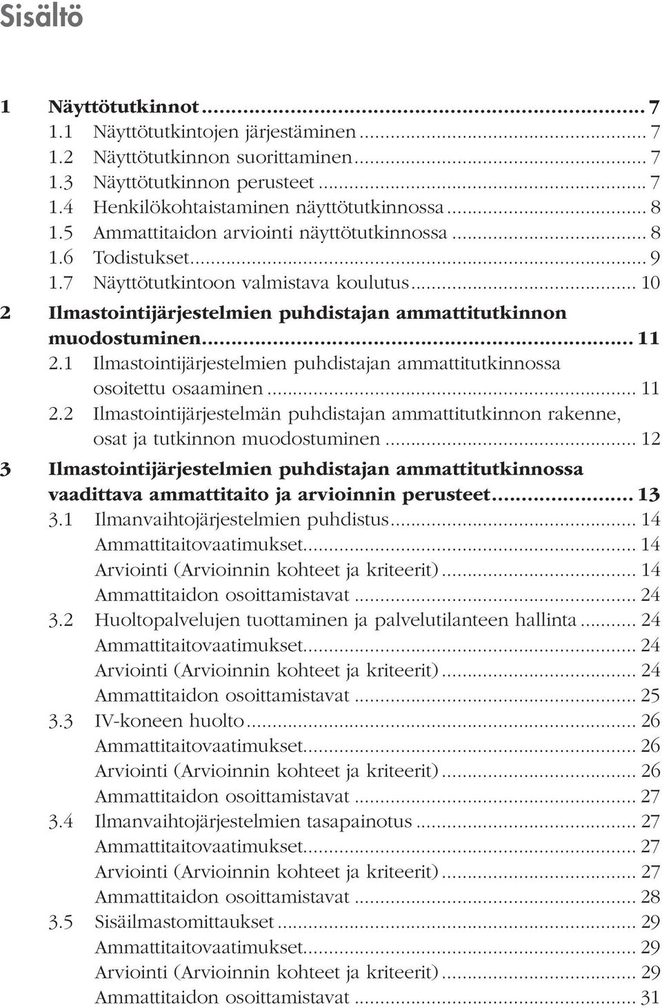 1 Ilmastointijärjestelmien puhdistajan ammattitutkinnossa osoitettu osaaminen... 11 2.2 Ilmastointijärjestelmän puhdistajan ammattitutkinnon rakenne, osat ja tutkinnon muodostuminen.