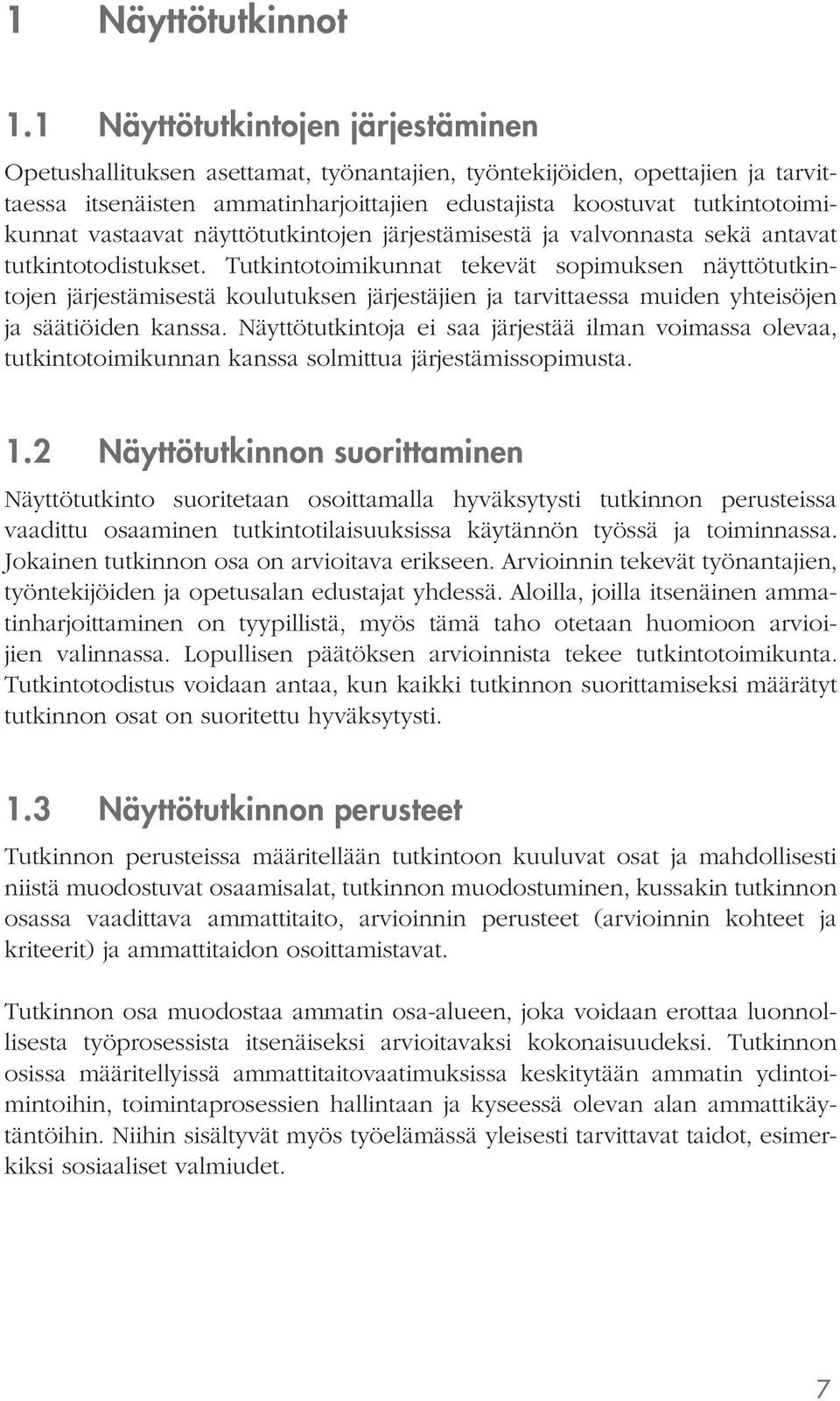 vastaavat näyttötutkintojen järjestämisestä ja valvonnasta sekä antavat tutkintotodistukset.