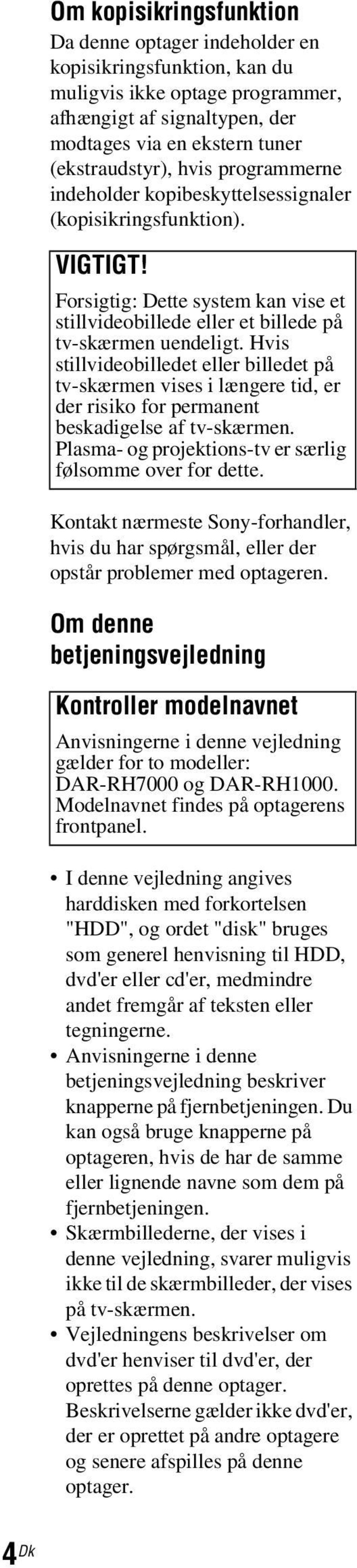 Hvis stillvideobilledet eller billedet på tv-skærmen vises i længere tid, er der risiko for permanent beskadigelse af tv-skærmen. Plasma- og projektions-tv er særlig følsomme over for dette.