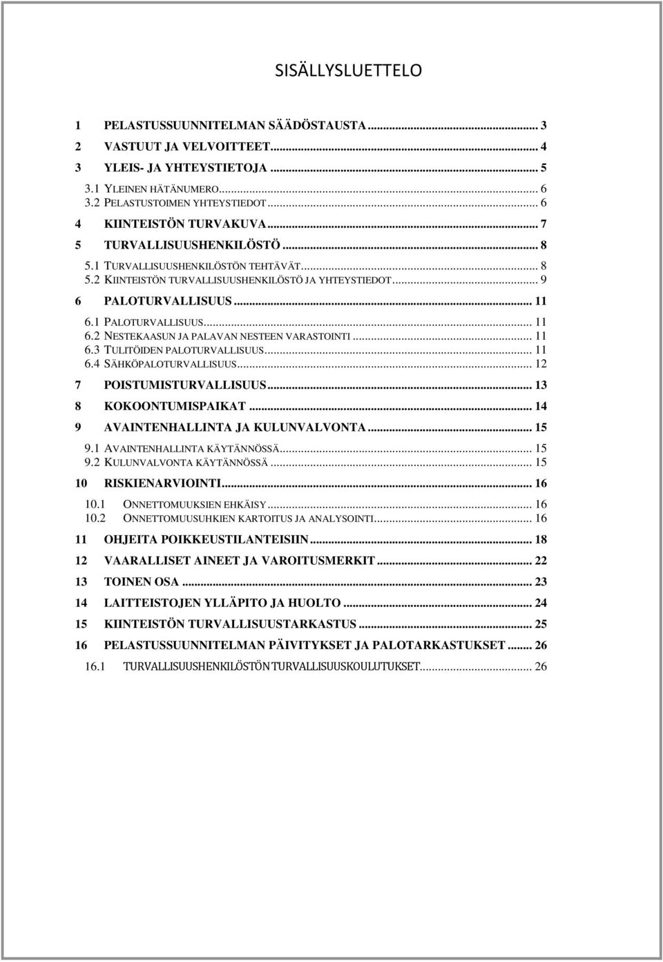 1 PALOTURVALLISUUS... 11 6.2 NESTEKAASUN JA PALAVAN NESTEEN VARASTOINTI... 11 6.3 TULITÖIDEN PALOTURVALLISUUS... 11 6.4 SÄHKÖPALOTURVALLISUUS... 12 7 POISTUMISTURVALLISUUS... 13 8 KOKOONTUMISPAIKAT.