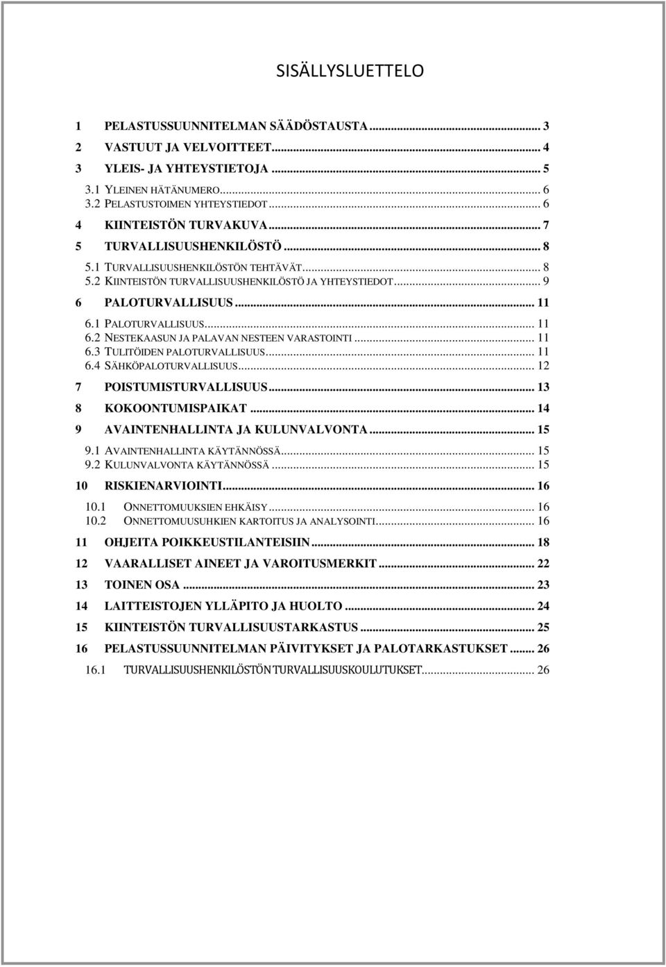 1 PALOTURVALLISUUS... 11 6.2 NESTEKAASUN JA PALAVAN NESTEEN VARASTOINTI... 11 6.3 TULITÖIDEN PALOTURVALLISUUS... 11 6.4 SÄHKÖPALOTURVALLISUUS... 12 7 POISTUMISTURVALLISUUS... 13 8 KOKOONTUMISPAIKAT.