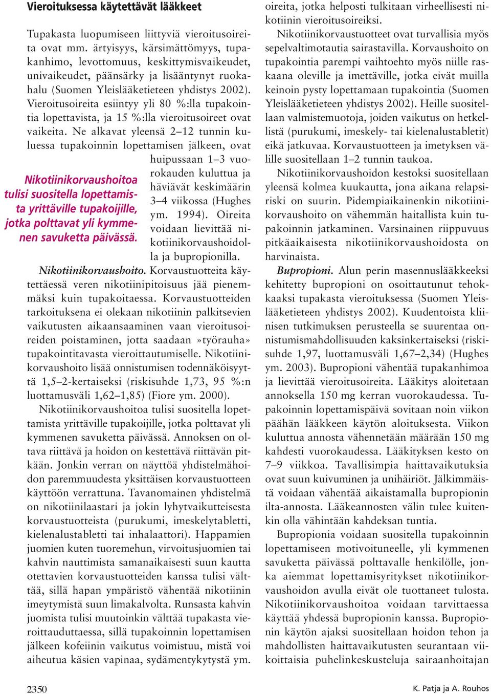 Vieroitusoireita esiintyy yli 80 %:lla tupakointia lopettavista, ja 15 %:lla vieroitusoireet ovat vaikeita.